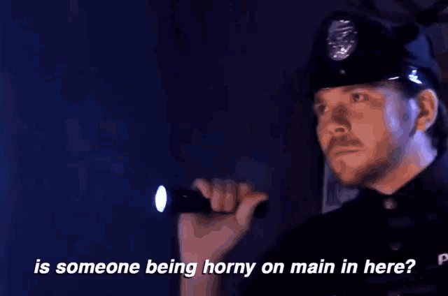 a man in a police uniform is holding a flashlight and asking if someone is horny on main in here