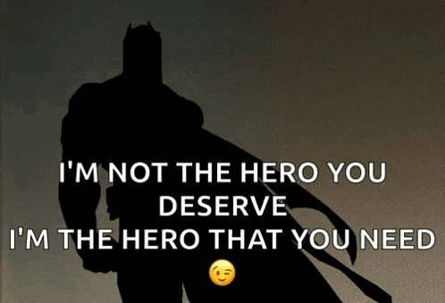 a silhouette of a superhero with the words " i 'm not the hero you deserve " below it