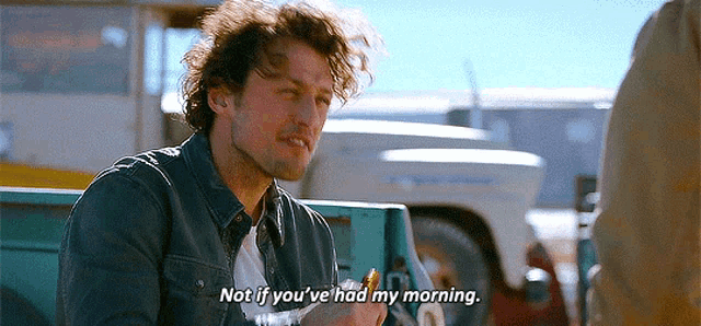 a man in a denim shirt is talking to another man and says " not if you 've had my morning "