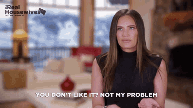 a woman says you do n't like it not my problem in front of a real housewives logo