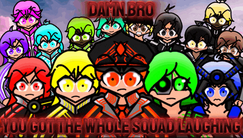 a group of cartoon characters with the words " you got the whole squad laughing " under them