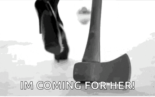 a black and white photo of a person holding an axe with the words `` im coming for her '' .