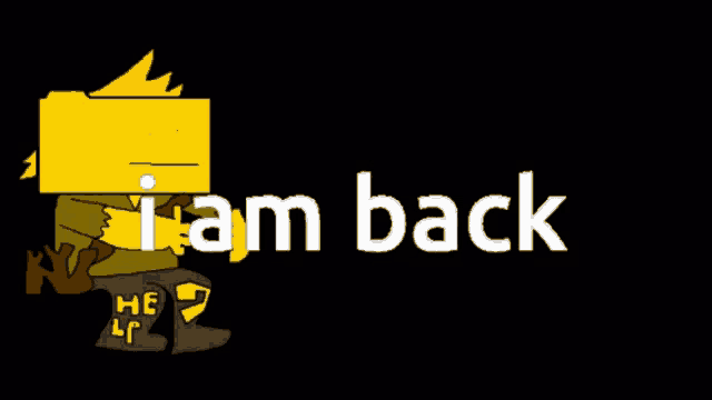 a black background with the words i am back and a yellow cartoon character