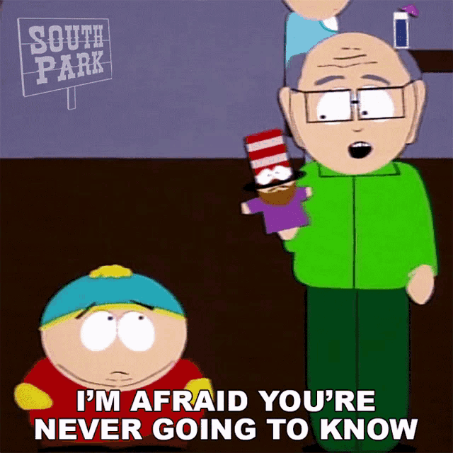 a cartoon character from south park says i 'm afraid you 're never going to know while holding a puppet