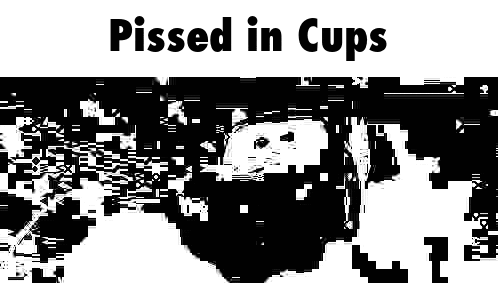 a black and white image of a person with the words `` pissed in cups '' written on it .