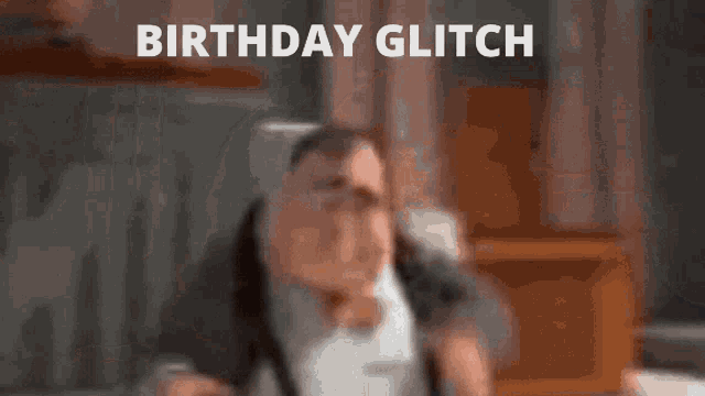 a blurry picture of a man with the words birthday glitch written above him