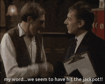 two men are having a conversation and one of them says " my word ... we seem to have hit the jackpot ! "
