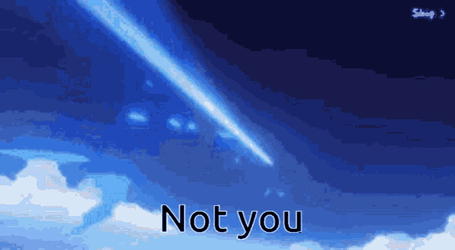 a blue sky with a shooting star and the words " not you " on the bottom