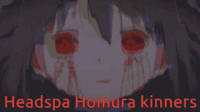a picture of a girl with red eyes and the words headspa homura kinners on the bottom