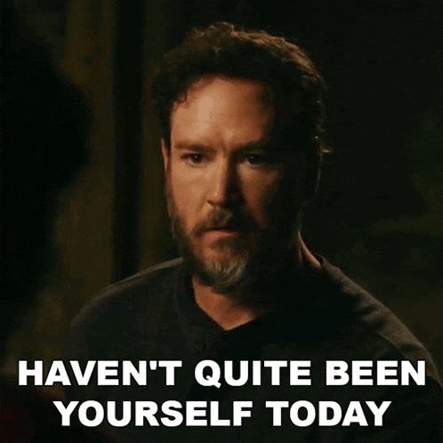 Haven'T Quite Been Yourself Today Sir GIF - Haven'T Quite Been Yourself Today Sir Found GIFs