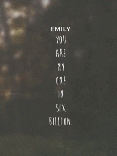 Emily You Are My One In Six Billion My Only One GIF - Emily You Are My One In Six Billion My Only One GIFs