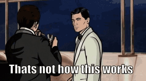 a cartoon of archer talking to another man with the caption that 's not how this works