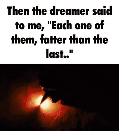 a poster that says then the dreamer said to me " each one of them fatter than the last "
