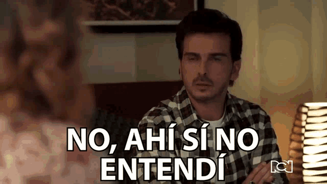 a man in a plaid shirt says no ahi si no entendi in spanish