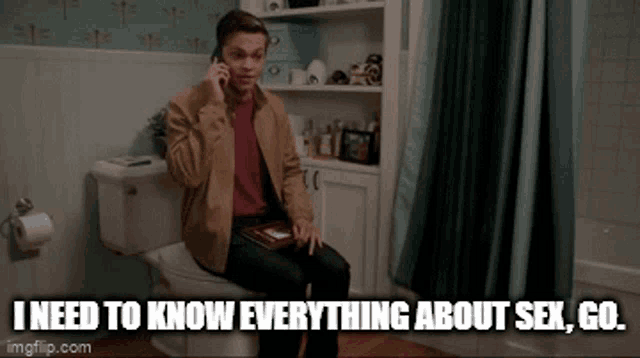 a man is sitting on a toilet talking on a cell phone and says " i need to know everything about sex go "