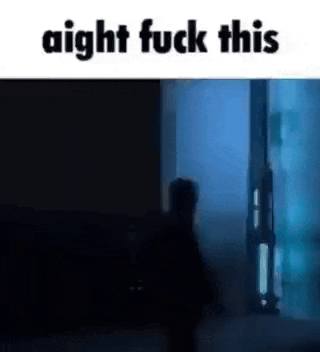 a silhouette of a person walking in a dark room with the words `` aight fuck this '' written on it .