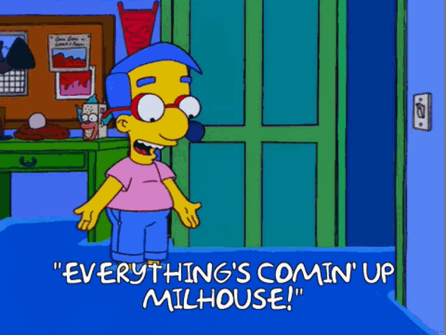 a cartoon character with the words everything 's comin ' up milhouse