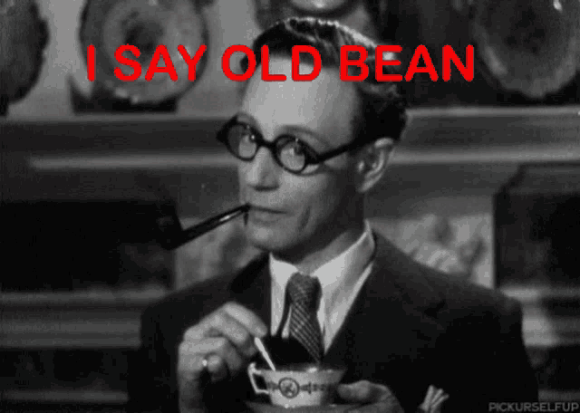 a man smoking a pipe and drinking from a cup with the words " i say old bean " written in red