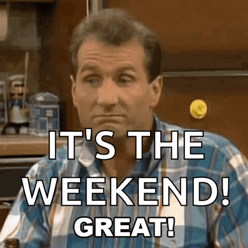 a man in a plaid shirt says it 's the weekend great .