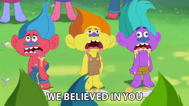 three trolls with their mouths open and the words " we believed in you "