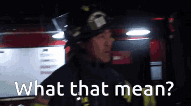 a fireman in a helmet is asking what that mean