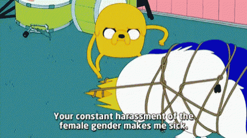 a cartoon says " your constant harrassment of the female gender makes me sick "