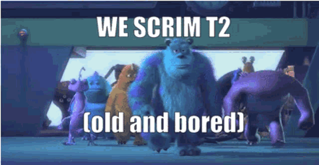 a group of monsters from the movie monsters inc are walking in a room with the caption we scrim t2 old and bored
