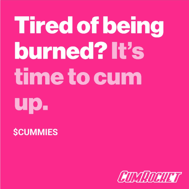a pink poster that says tired of being burned ? it 's time to cum up
