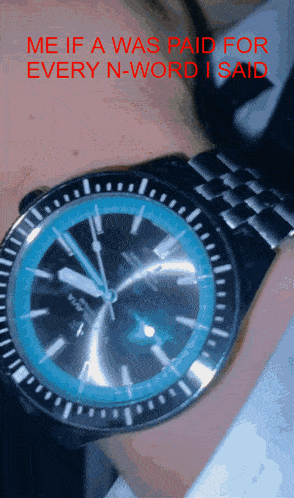 a black watch with a blue face has the words me if a was paid for every n-word i said