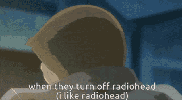 a cartoon of a man with the words when they turn off radiohead ( i like radiohead ) below him