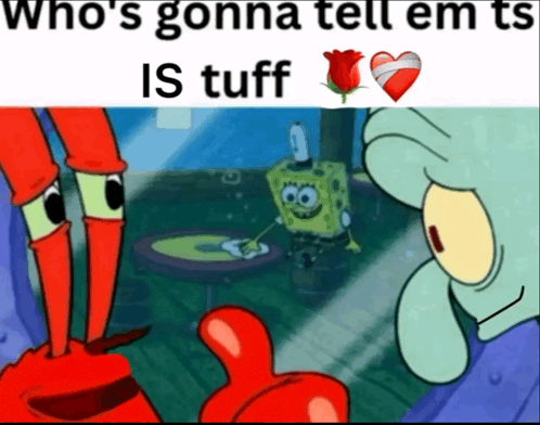 a cartoon of spongebob and crabs with the caption who 's gonna tell em is tuff