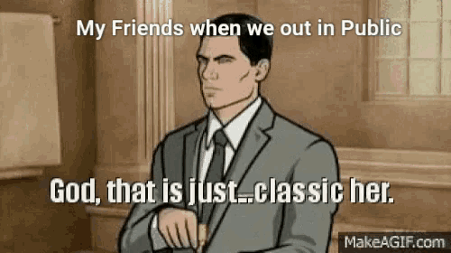 archer from archer is talking about his friends when we are out in public .
