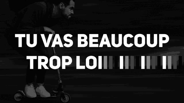 a black and white photo of a man riding a scooter with the words " tu vas beaucoup trop loin "
