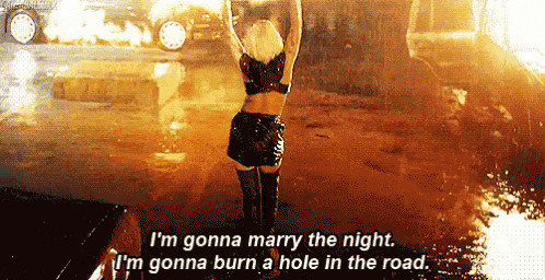 a woman says i 'm gonna marry the night and i 'm gonna burn a hole in the road .