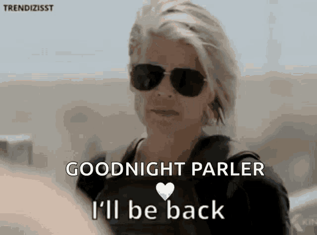 a woman wearing sunglasses is saying `` goodnight parler , i 'll be back '' .
