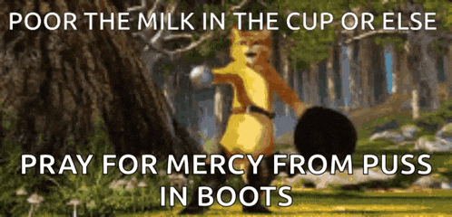 a picture of shrek with the words poor the milk in the cup or else pray for mercy from puss in boots on it