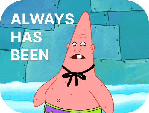 patrick star from spongebob squarepants with the words " always has been " behind him