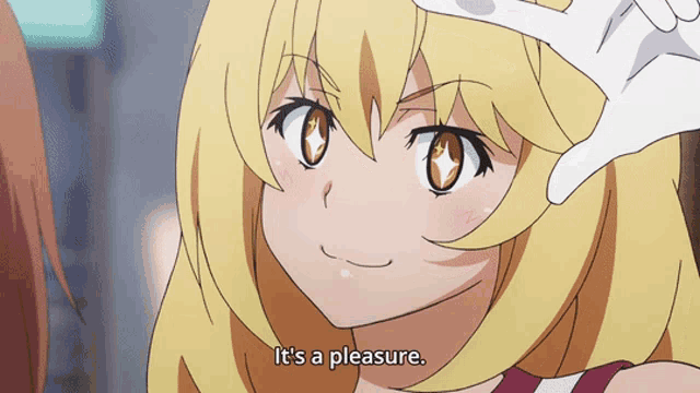a blonde anime girl says " it 's a pleasure " with her hand on her forehead