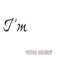 a pink bubble with the words `` i 'm s '' and `` you hurt '' written on it .