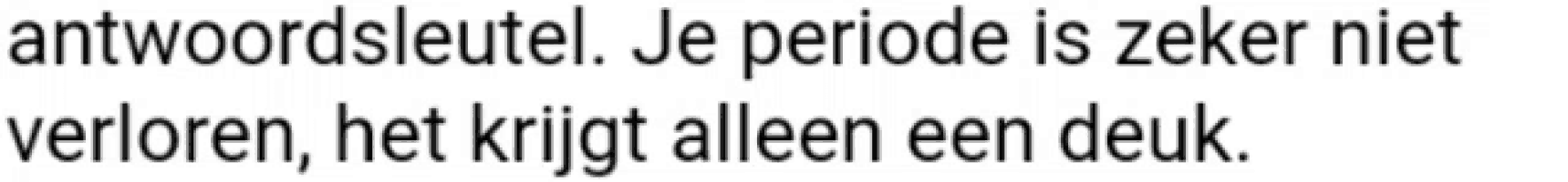 a foreign language text that says " je periode is zeker niet verlopen het krijgt alleen een deuk "