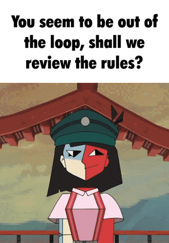 a cartoon character with the words " you seem to be out of the loop shall we review the rules " on the bottom