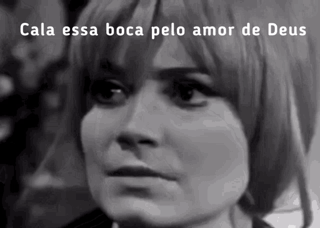 a black and white photo of a woman with the words cala essa boca pelo amor de deus