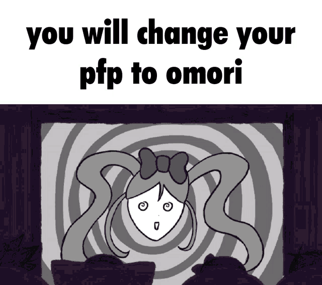 a black and white drawing of a girl with the words " you will change your pfp to omori " at the top