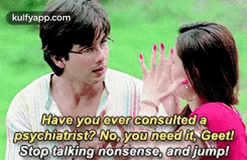 Have You Ever Consulted Apsychiatrist? No, You Need It, Geet!Stop Talking Nonsense, And Jump!.Gif GIF