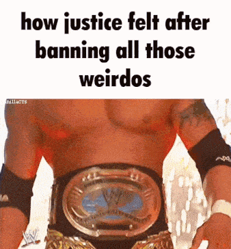 a shirtless wrestler with a wrestling belt that says ' justice felt after banning all those weirdos '