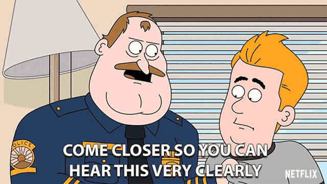 a cartoon says come closer so you can hear this very clearly from netflix