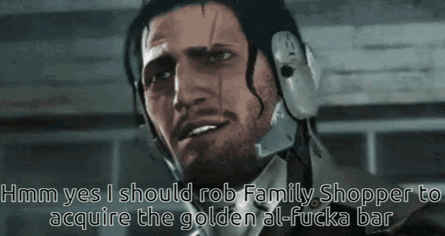 a man with a helmet on says hmm yes i should rob family shopper to acquire the golden al fucka bar