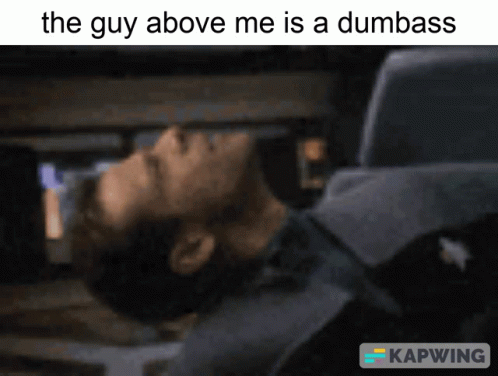 The Guy Above Me Is A Dumbass Dumbass GIF - The Guy Above Me Is A Dumbass Dumbass Guy Above Me GIFs