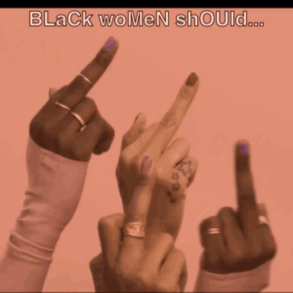 a group of women giving the middle finger with the words black women should below them