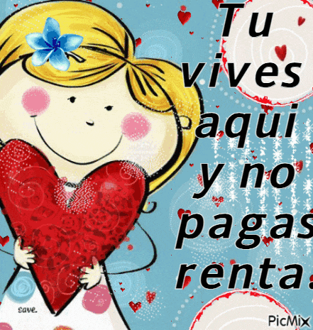 a cartoon of a girl holding a red heart with the words tu vives aqui y no pagas renta